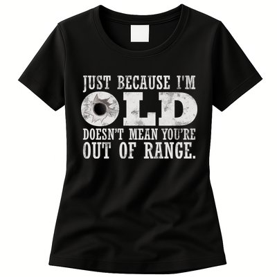 Just Because I'm Old Doesn't Mean Your Out Of Range Womens T-Shirt