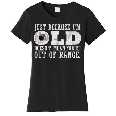 Just Because I'm Old Doesn't Mean Your Out Of Range Women's T-Shirt