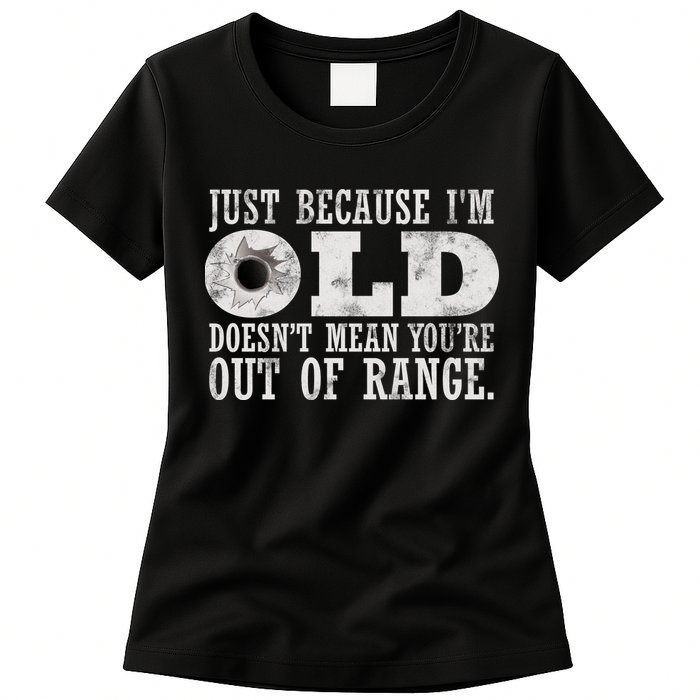 Just Because I'm Old Doesn't Mean Your Out Of Range Womens T-Shirt