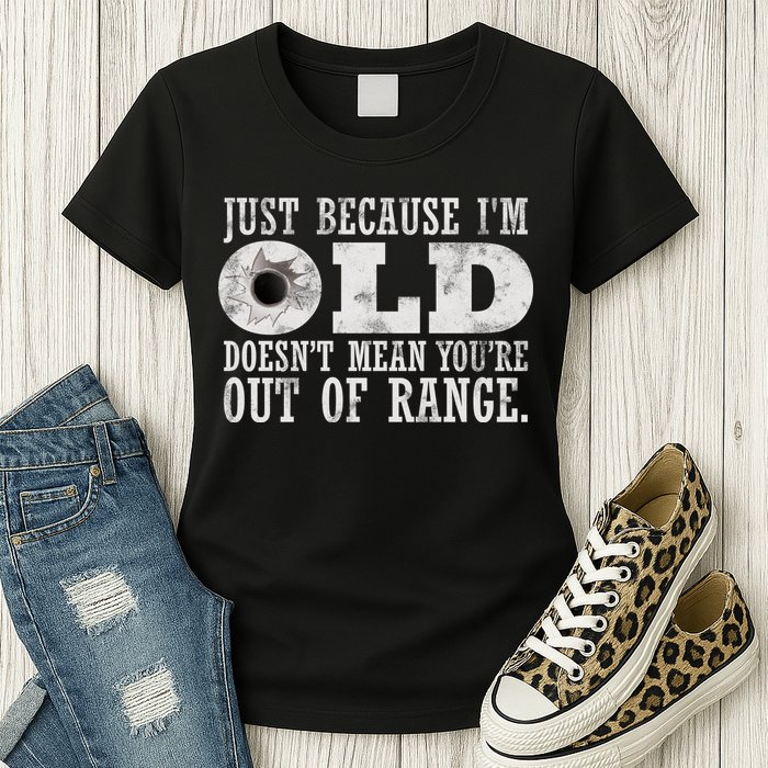 Just Because I'm Old Doesn't Mean Your Out Of Range Womens T-Shirt