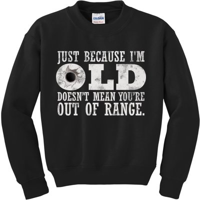 Just Because I'm Old Doesn't Mean Your Out Of Range Kids Sweatshirt