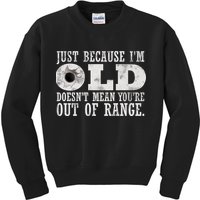 Just Because I'm Old Doesn't Mean Your Out Of Range Kids Sweatshirt