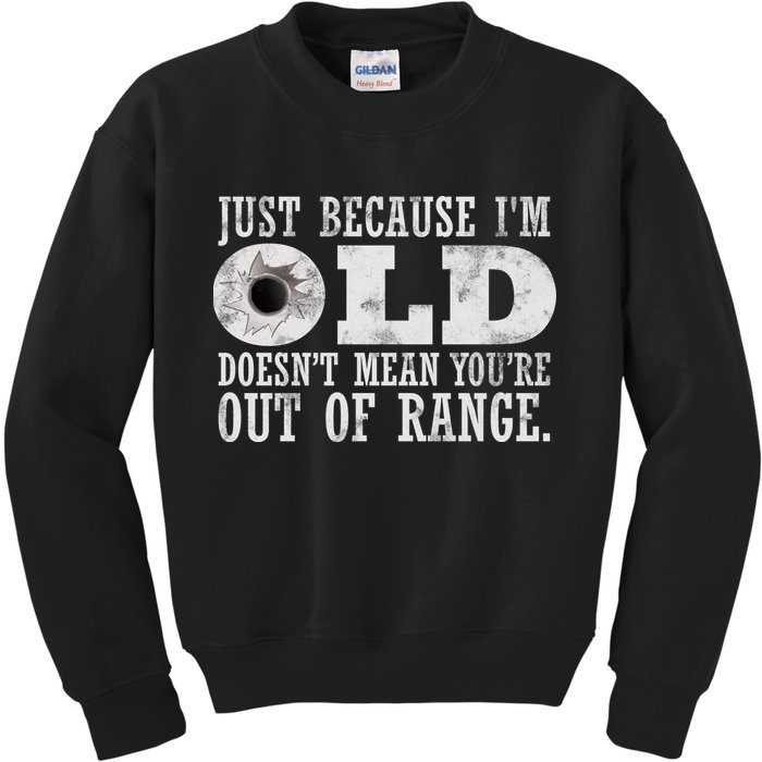 Just Because I'm Old Doesn't Mean Your Out Of Range Kids Sweatshirt