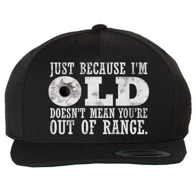 Just Because I'm Old Doesn't Mean Your Out Of Range Wool Snapback Cap