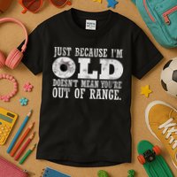 Just Because I'm Old Doesn't Mean Your Out Of Range Kids T-Shirt