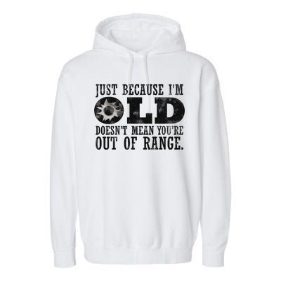 Just Because I'm Old Doesn't Mean Your Out Of Range Garment-Dyed Fleece Hoodie