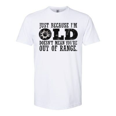 Just Because I'm Old Doesn't Mean Your Out Of Range Softstyle CVC T-Shirt