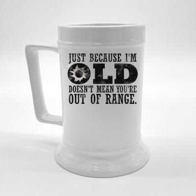 Just Because I'm Old Doesn't Mean Your Out Of Range Beer Stein