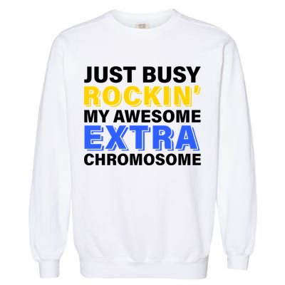Just Busy Rockin My Awesome Extra Chromosome Garment-Dyed Sweatshirt