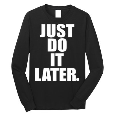 Just Do It Later Long Sleeve Shirt