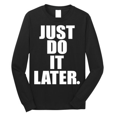 Just Do It Later Long Sleeve Shirt