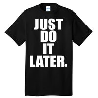 Just Do It Later Tall T-Shirt