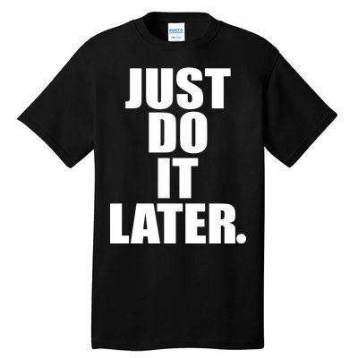 Just Do It Later Tall T-Shirt