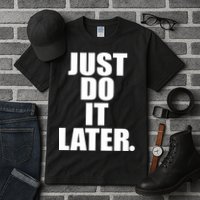 Just Do It Later Tall T-Shirt