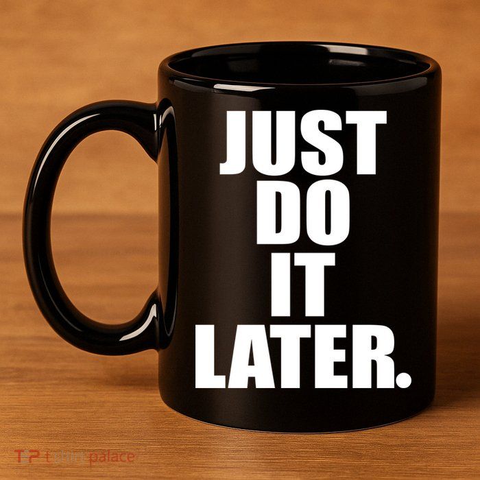 Just Do It Later 11oz C Handle Ceramic Mug