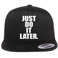 Just Do It Later Flat Bill Trucker Hat