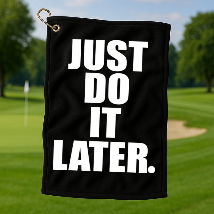 Just Do It Later Golf Towel