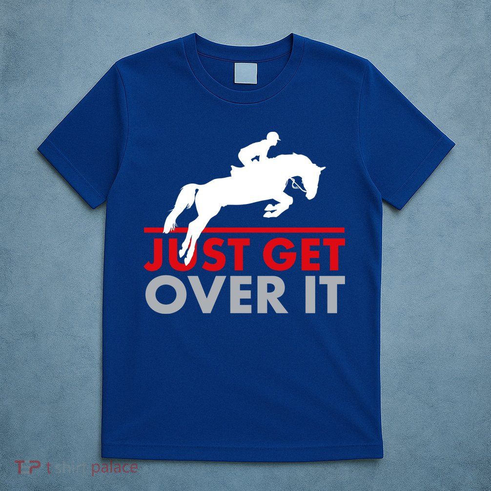 Just Get Over It Funny Horse Riding T-Shirt
