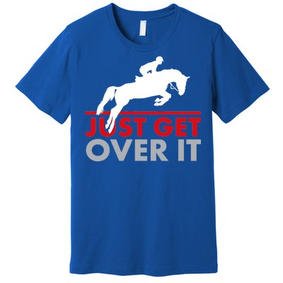 Just Get Over It Funny Horse Riding Premium T-Shirt