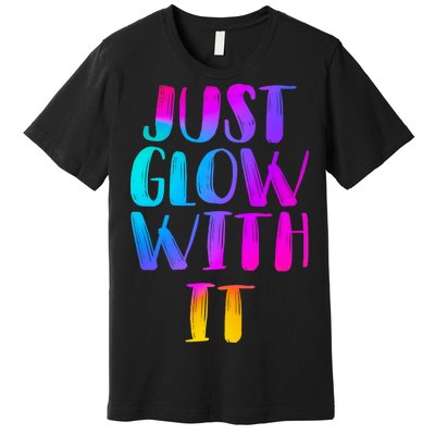 Just Glow With It Funny Retro Premium T-Shirt