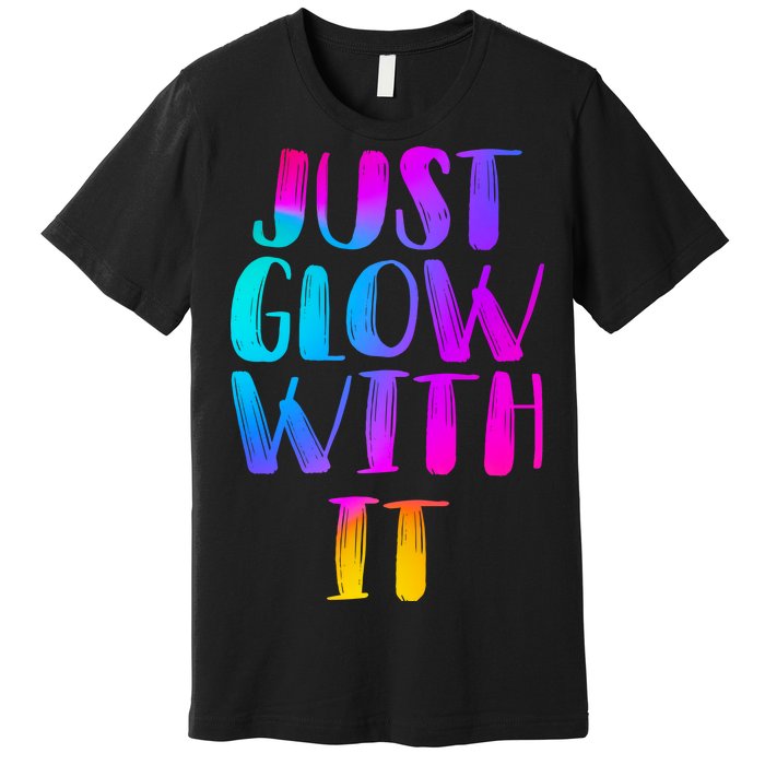 Just Glow With It Funny Retro Premium T-Shirt