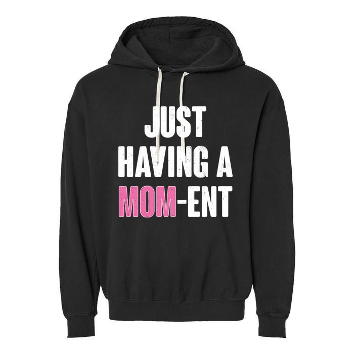 Just Having A Mom-ent Garment-Dyed Fleece Hoodie