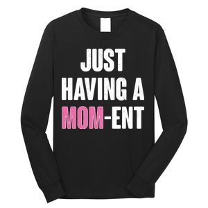 Just Having A Mom-ent Long Sleeve Shirt