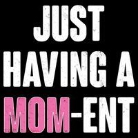 Just Having A Mom-ent Sweatshirt