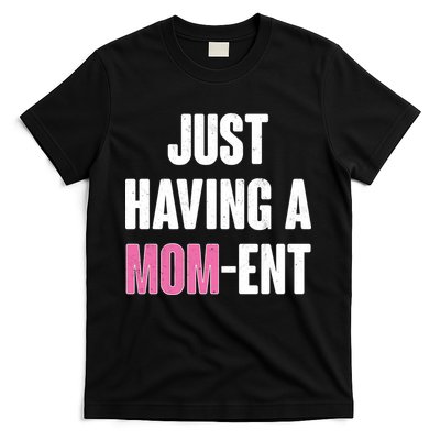Just Having A Mom-ent T-Shirt