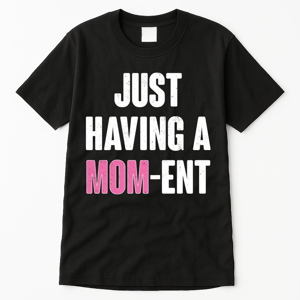 Just Having A Mom-ent Tall T-Shirt