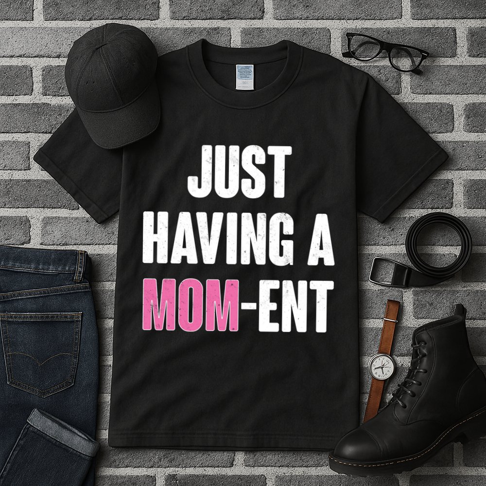 Just Having A Mom-ent Tall T-Shirt