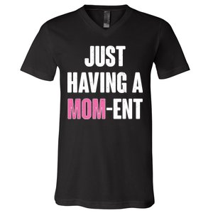 Just Having A Mom-ent V-Neck T-Shirt