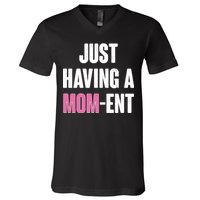 Just Having A Mom-ent V-Neck T-Shirt