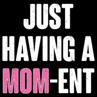Just Having A Mom-ent Button