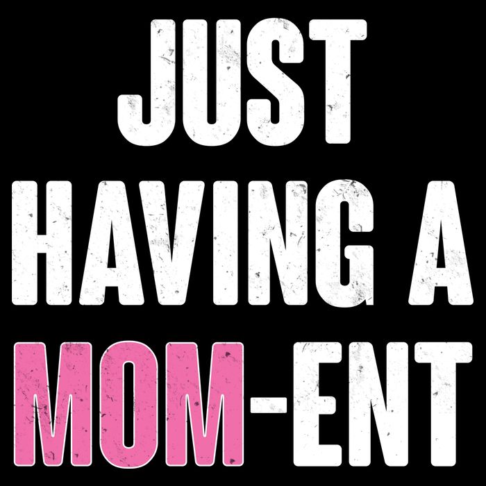 Just Having A Mom-ent Button