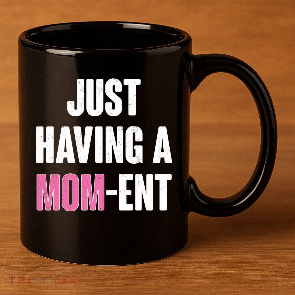 Just Having A Mom-ent 11oz C Handle Ceramic Mug