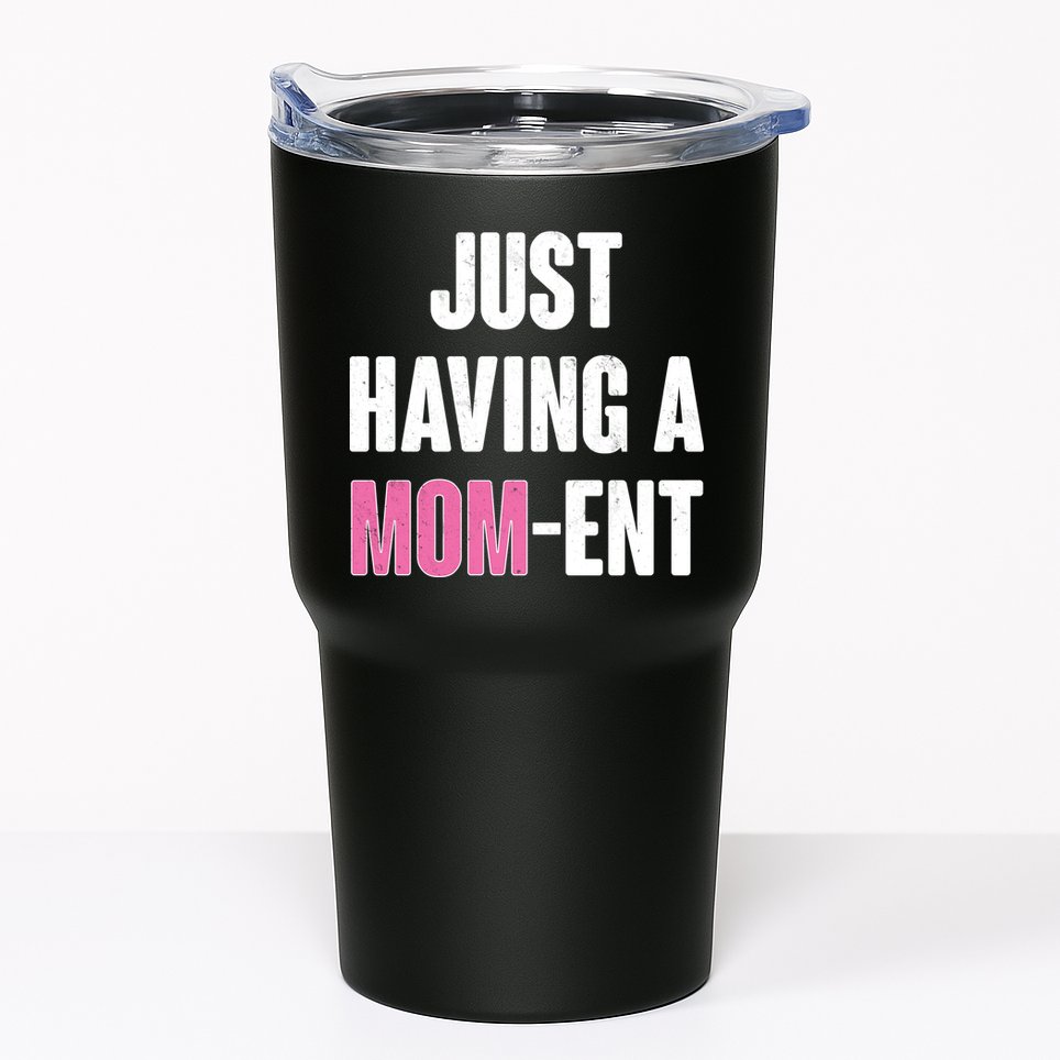Just Having A Mom-ent Tumbler