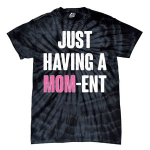 Just Having A Mom-ent Tie-Dye T-Shirt