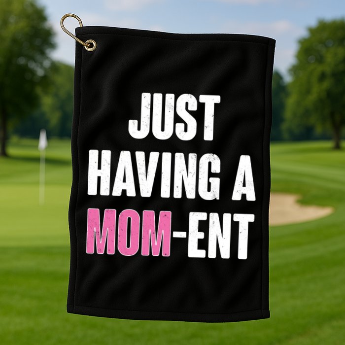 Just Having A Mom-ent Golf Towel