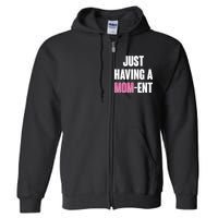 Just Having A Mom-ent Full Zip Hoodie