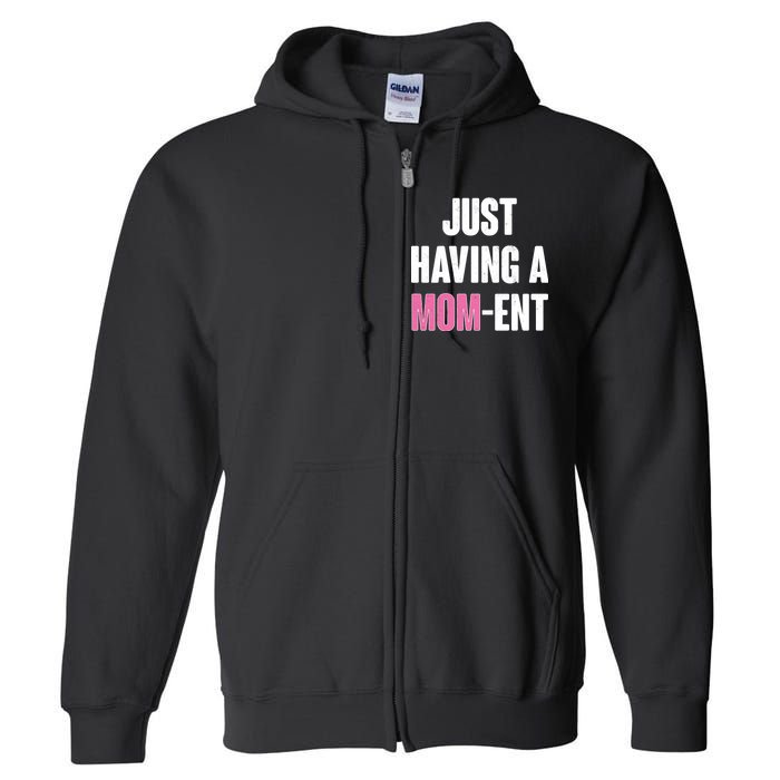 Just Having A Mom-ent Full Zip Hoodie