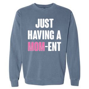 Just Having A Mom-ent Garment-Dyed Sweatshirt