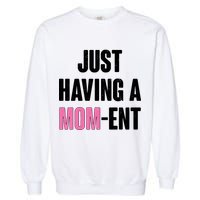 Just Having A Mom-ent Garment-Dyed Sweatshirt