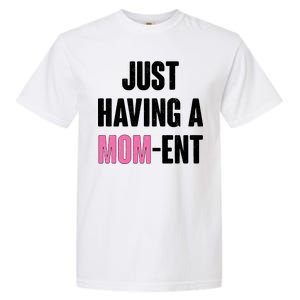 Just Having A Mom-ent Garment-Dyed Heavyweight T-Shirt