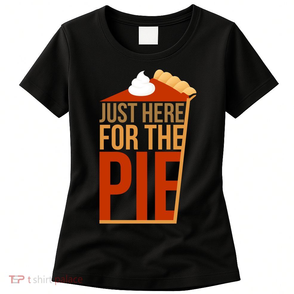 Just Here For The Pie Womens T-Shirt
