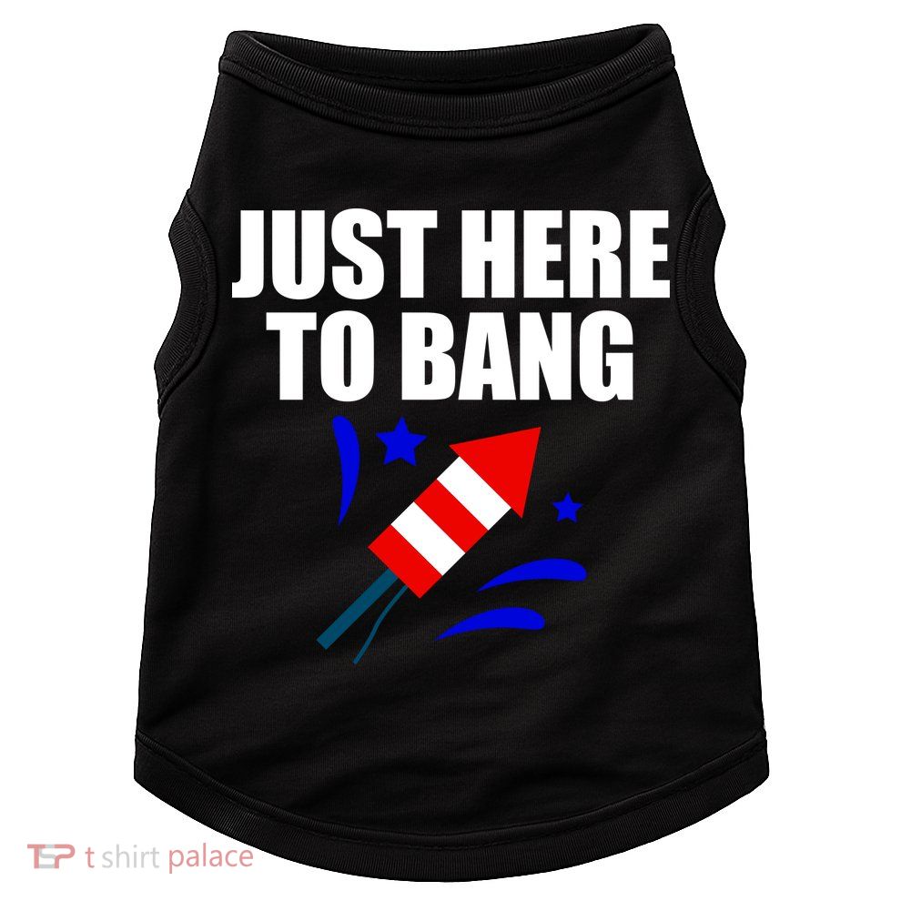 Just Here To Bang 4th Of  July Doggie Tank