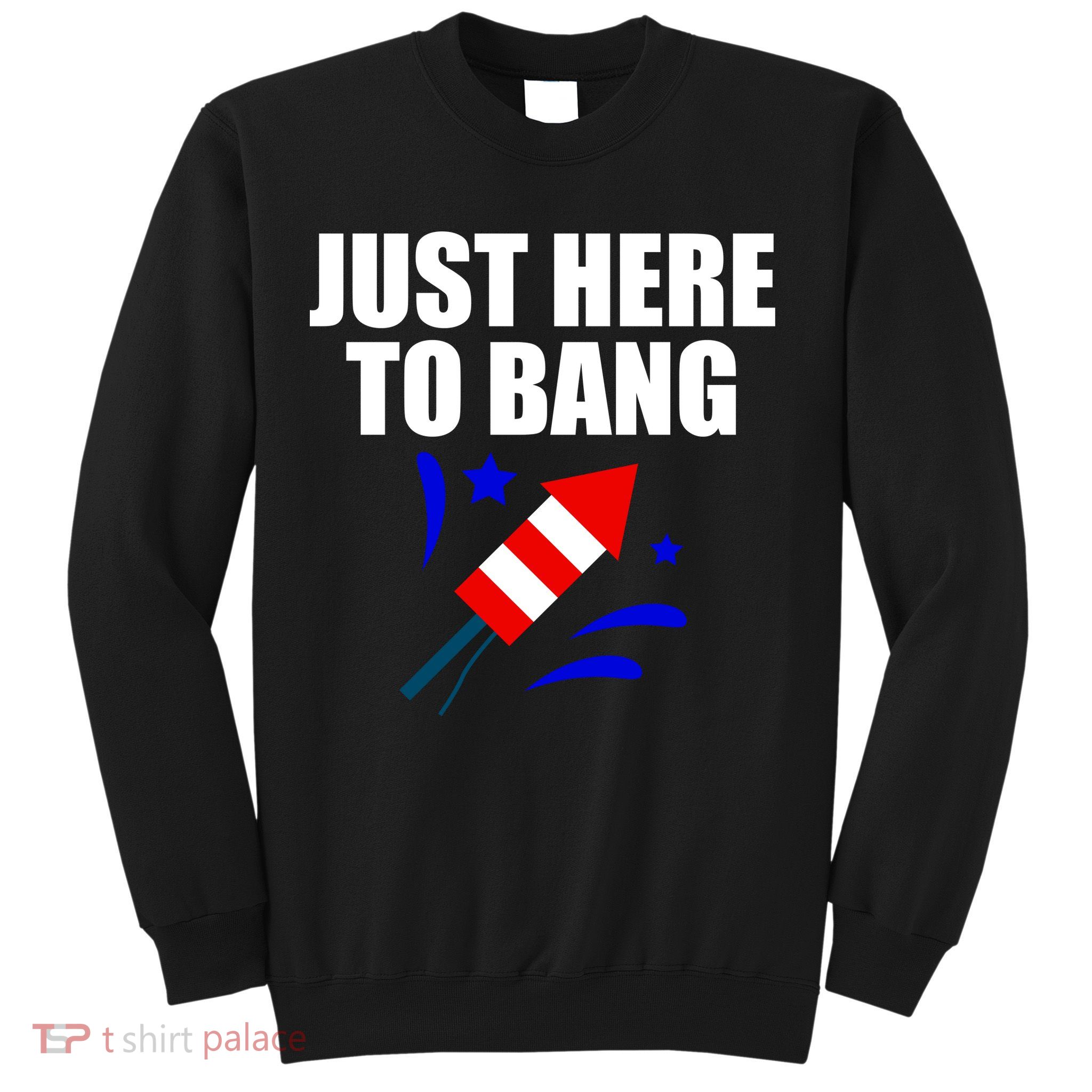 Just Here To Bang 4th Of  July Sweatshirt