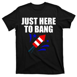 Just Here To Bang 4th Of  July T-Shirt