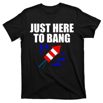 Just Here To Bang 4th Of  July T-Shirt