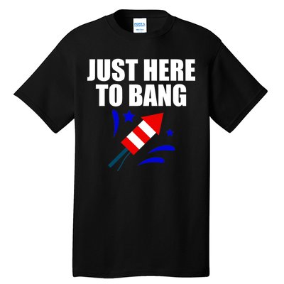 Just Here To Bang 4th Of  July Tall T-Shirt